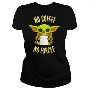Baby Yoda No Coffee No Forcee Star Wars shirt