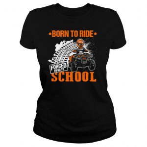 Born To Ride Forced To Go To School shirt
