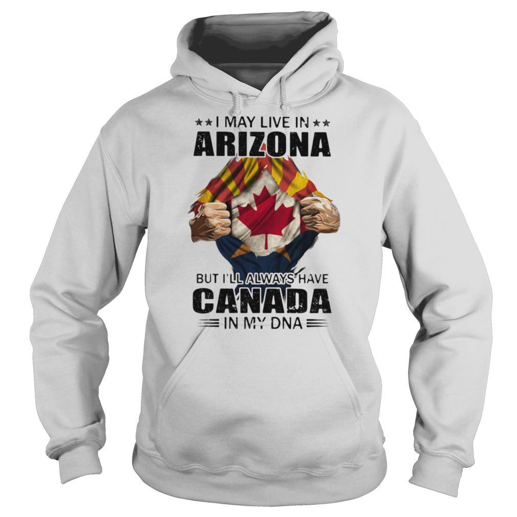 I may live in arizona but i’ll always have canada in my dna shirt