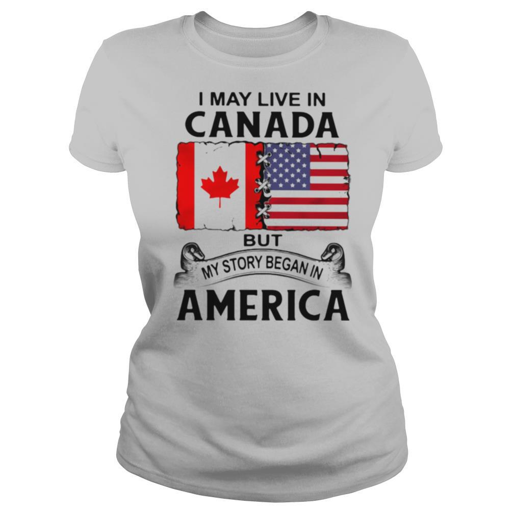 I may live in canada but my story began in america shirt