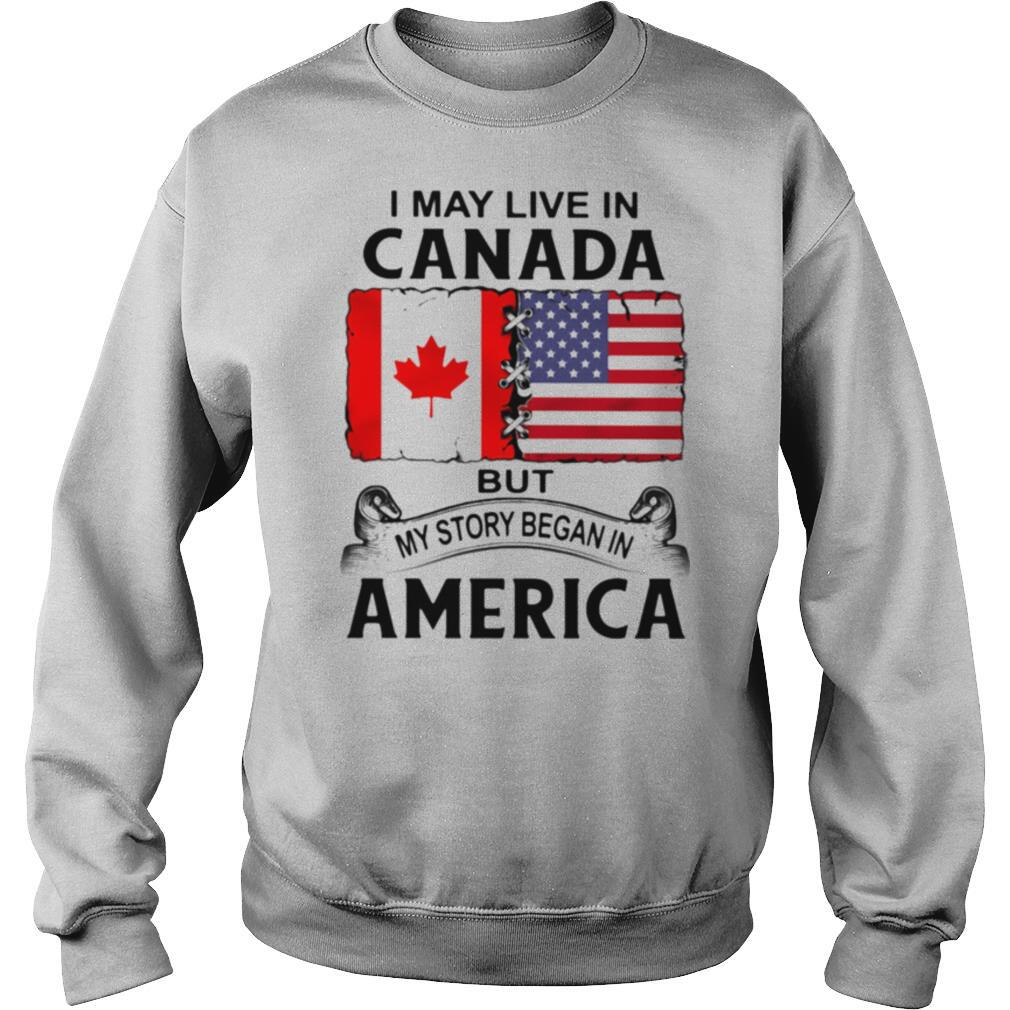 I may live in canada but my story began in america shirt