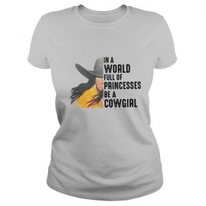 In A World Full Of Princesses Be A Cowgirl shirt