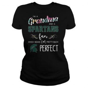 I’m Grandma And A Spartans Fan Which Means I’m Pretty Much Perfect shirt