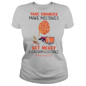 Take Chances Make Mistakes Get Messy Even From A Distance Teacher Life 2020 shirt