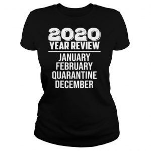 2020 Year Review January February Quarantine December shirt
