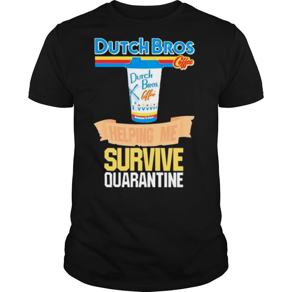 Dutch Bros Coffee Helping Me Survive Quarantine Coronavirus shirt