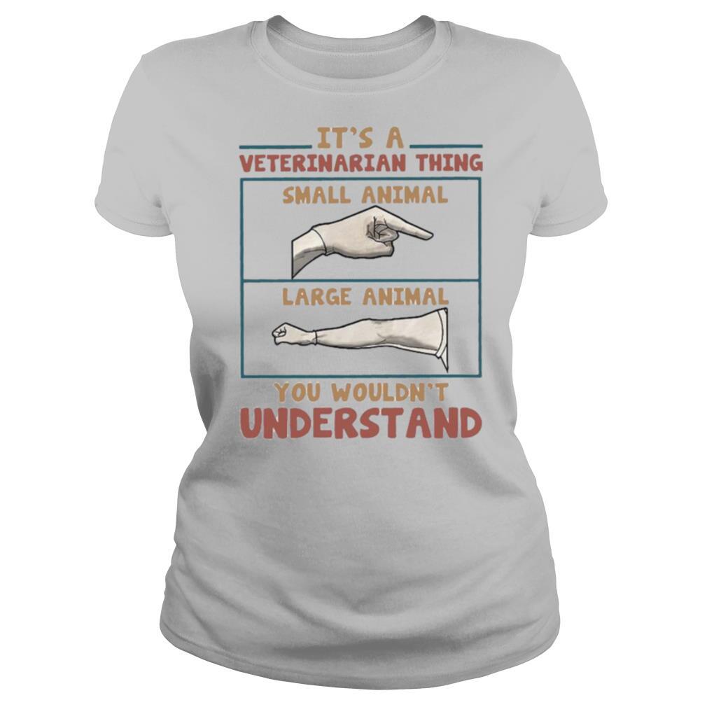 It's A Veterinarian Thing Small Animal Large Animal You Wouldn't Understand  shirt