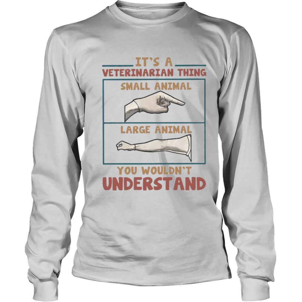 It's A Veterinarian Thing Small Animal Large Animal You Wouldn't Understand  shirt