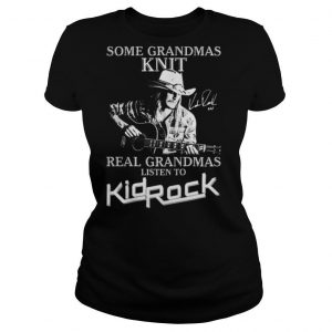 Some Grandmas Knit Real Grandmas Listen To Kid Rock Signatures shirt