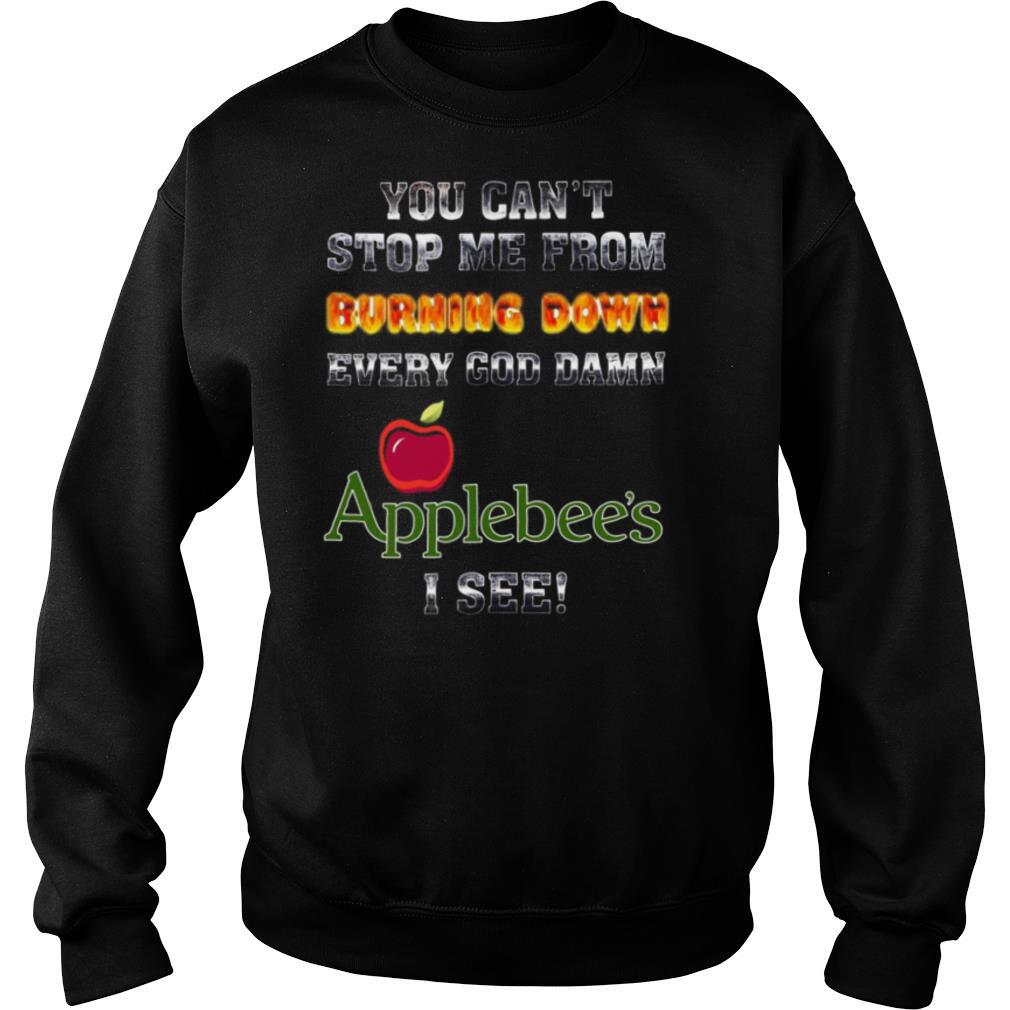 You Can’t Stop Me From Burning Down Every Goddamn Applebees I See shirt