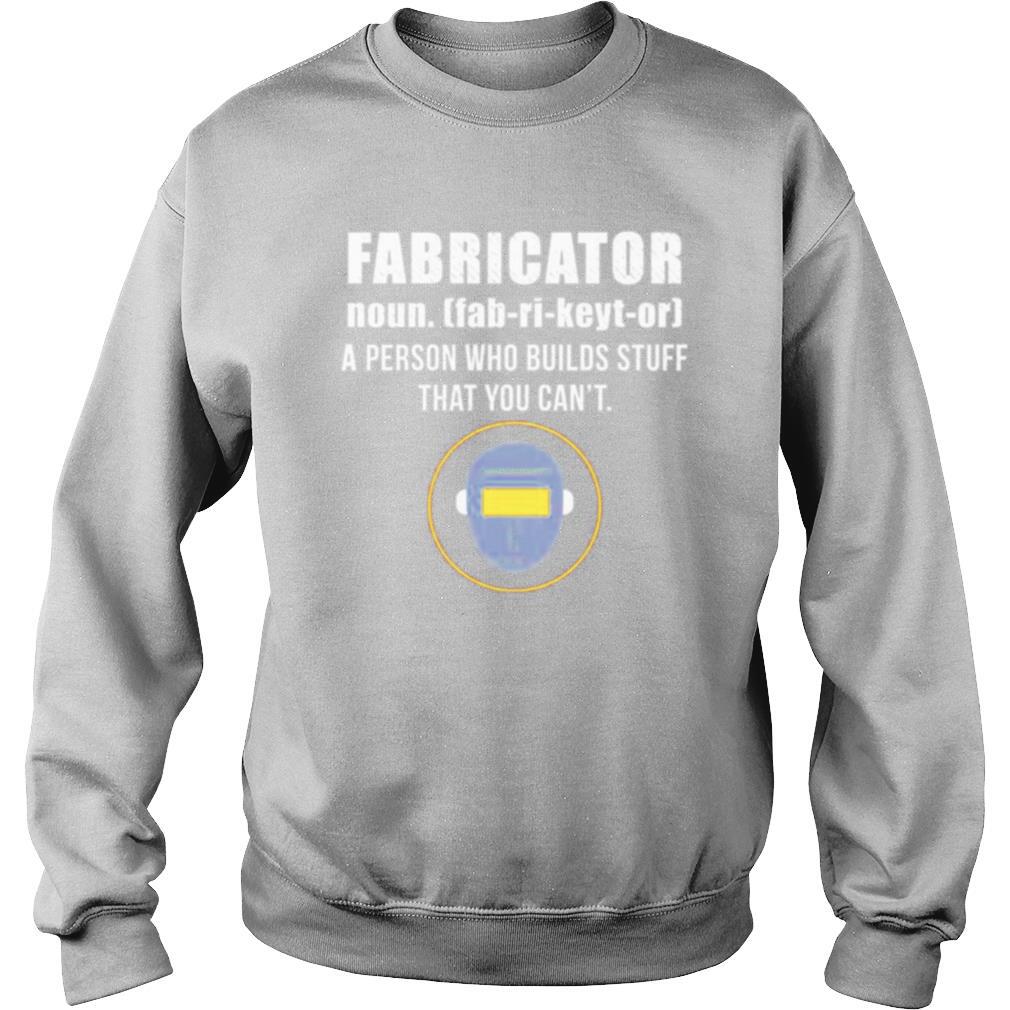 Fabricator a person who builds stuff that you cant shirt