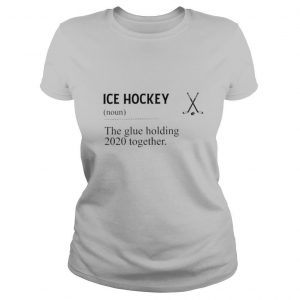 Ice Hockey Noun The Glue Holding 2020 Together shirt