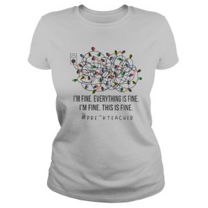 I’m Fine Everything Is Fine I’m Fine This Is Fine Pre k Teacher shirt