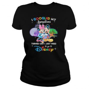 Mickey and minnie i googled my symptoms turns out i just need to go to disney shirt