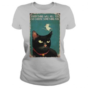 Mouse cat everything will kill you so choose something shirt