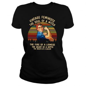 Vintage Feminists The Soul Of A Witch The Fire Of A Lioness The Heart Of A Hippie The Mouth Of A Sailor shirt