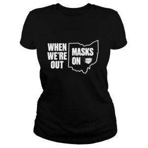 When We're Out Masks On shirt