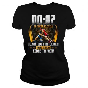 00 02 Of There Is Still Time On The Clock There Is Still Time To Win shirt