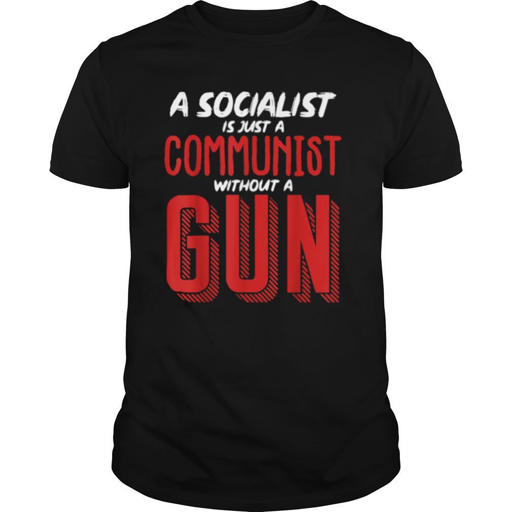 A Socialist Is Just A Communist Without A Gun shirt
