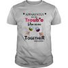 Apparently Were Trouble When We Ride Together Who Knew Wine shirt