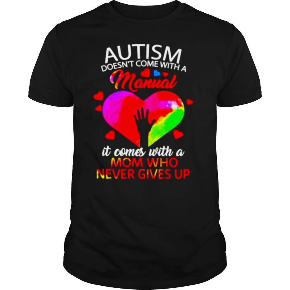 Autism Doesn’t Come With A Manual It Comes With A Mom Who Never Give Up shirt