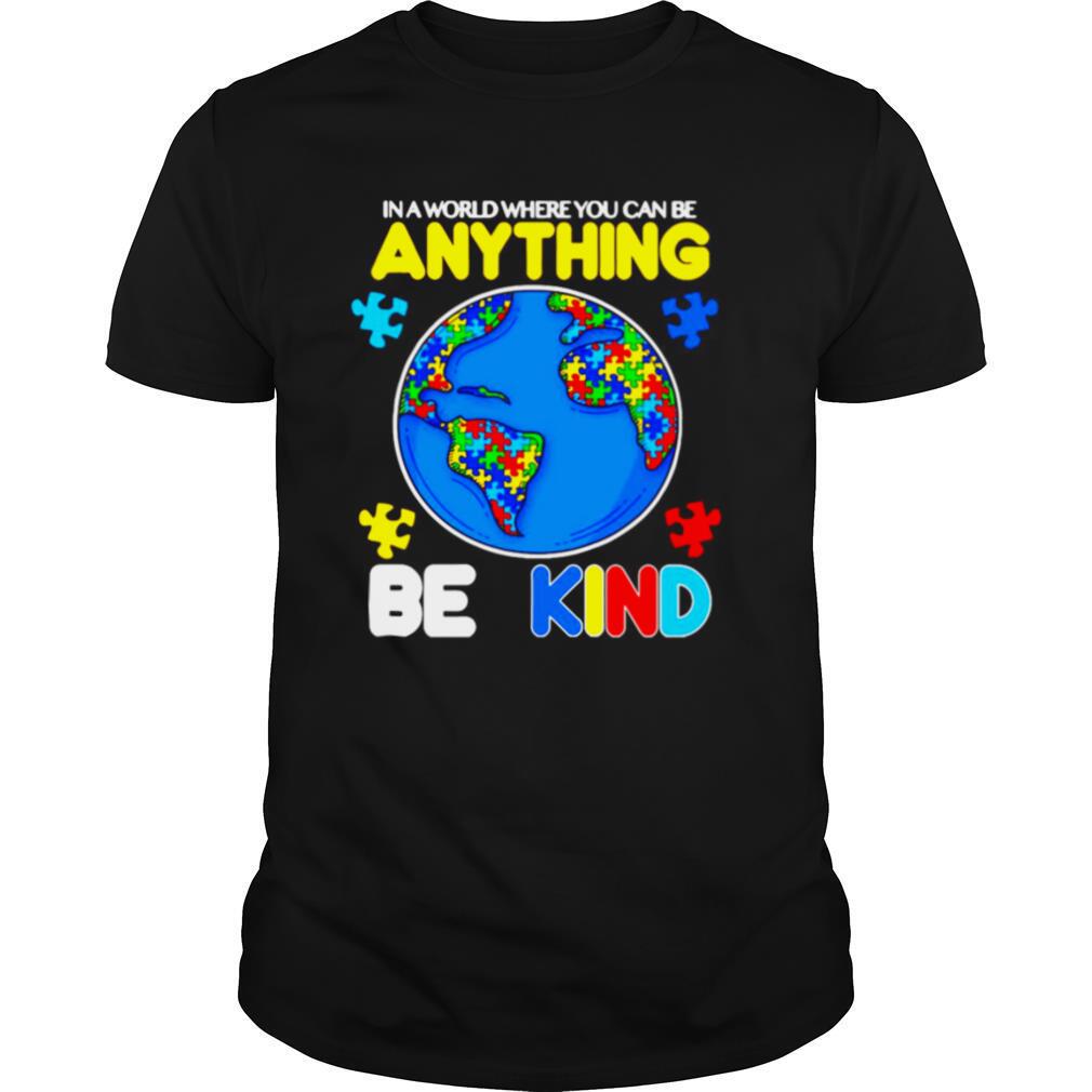 Autism In A World Where You Can Be Anything Be Kind shirt