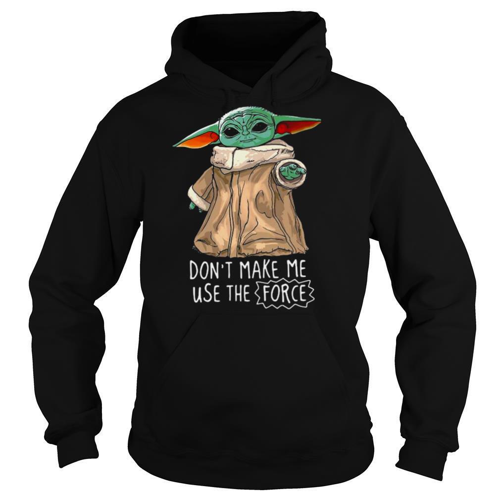 Baby Yoda Dont Make Me Use The Force shirt