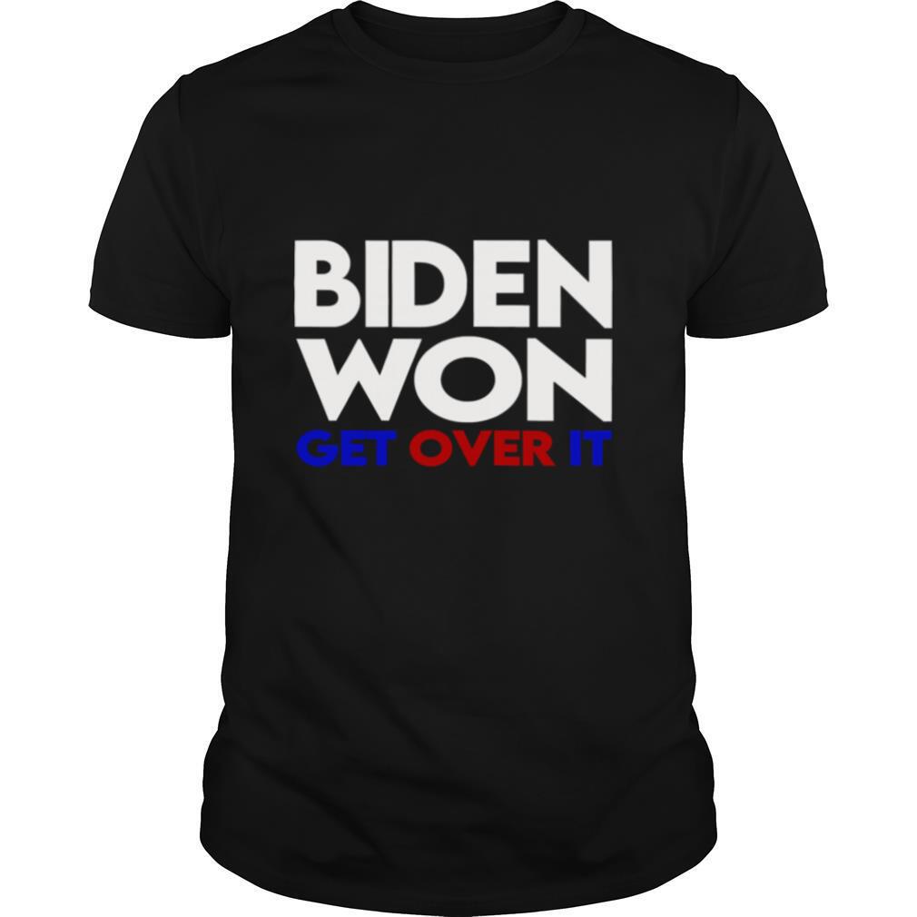 Biden Won Get Over It Election President shirt