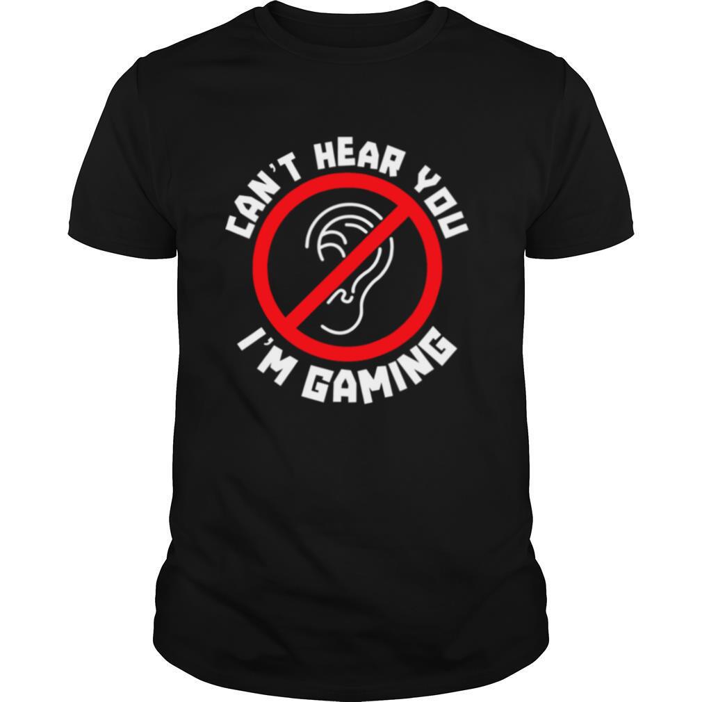 Cant Hear You Im Gaming Year Sign Gamer Humor shirt
