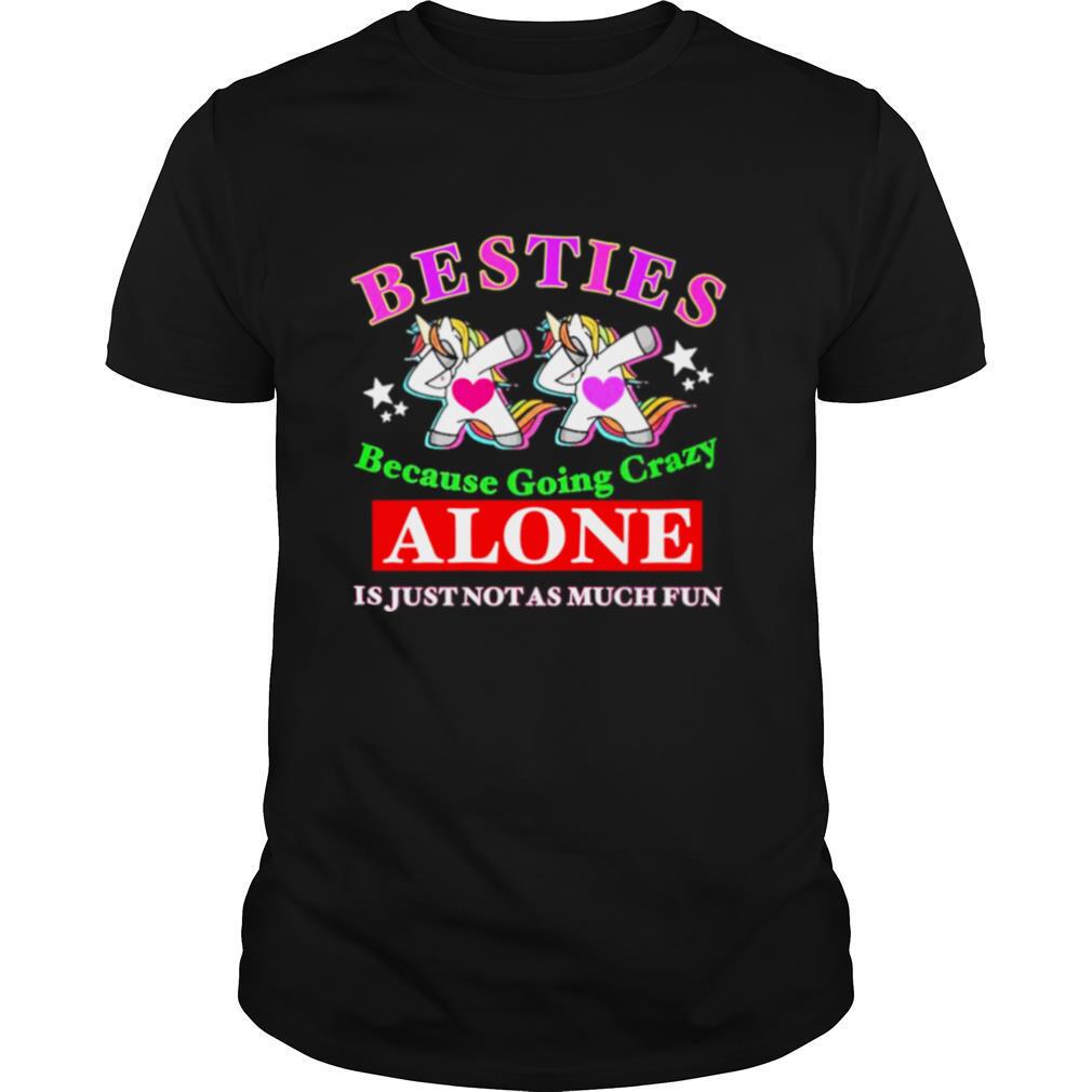 Dabbing Unicorn Besties because going crazy alone is just not as much fun shirt