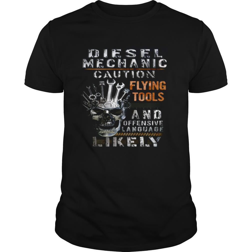 Diesel Mechanic Caution Flying Tools And Offensive Language Likely shirt