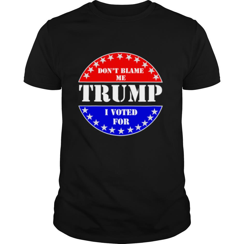 Don't Blame Me I voted for Trump shirt