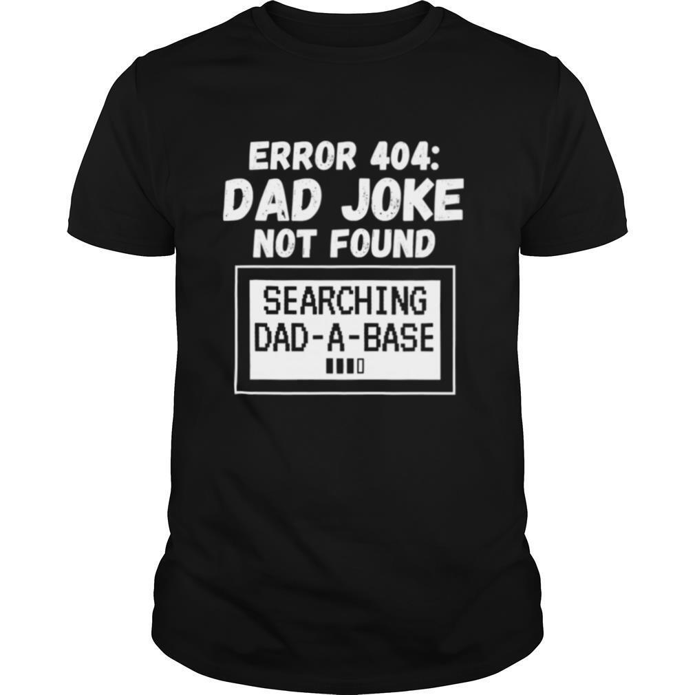 Error 404 Dad Joke Not Found Searching Dad A Base shirt