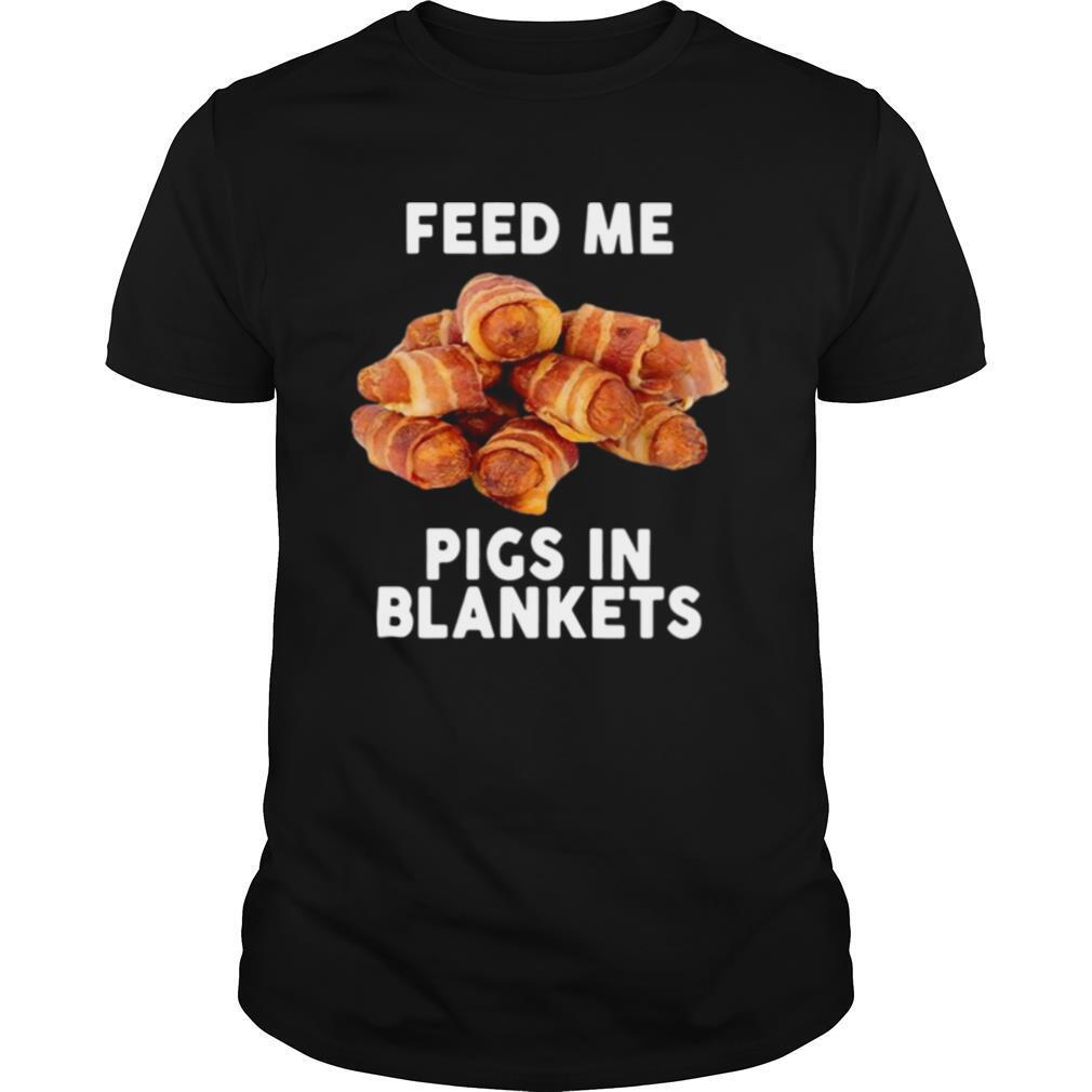 Feed Me Pigs In Blankets shirt