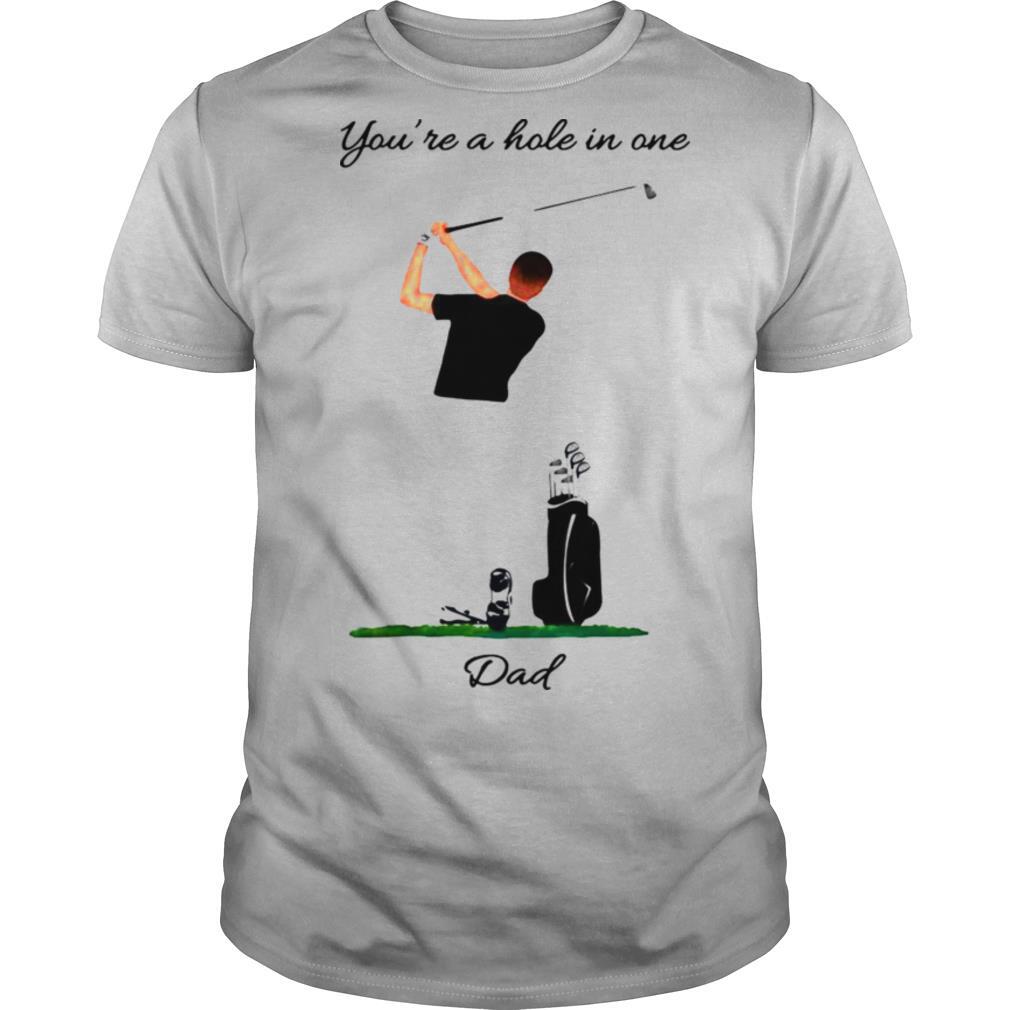 Golf You’re A Hole In One Dad shirt