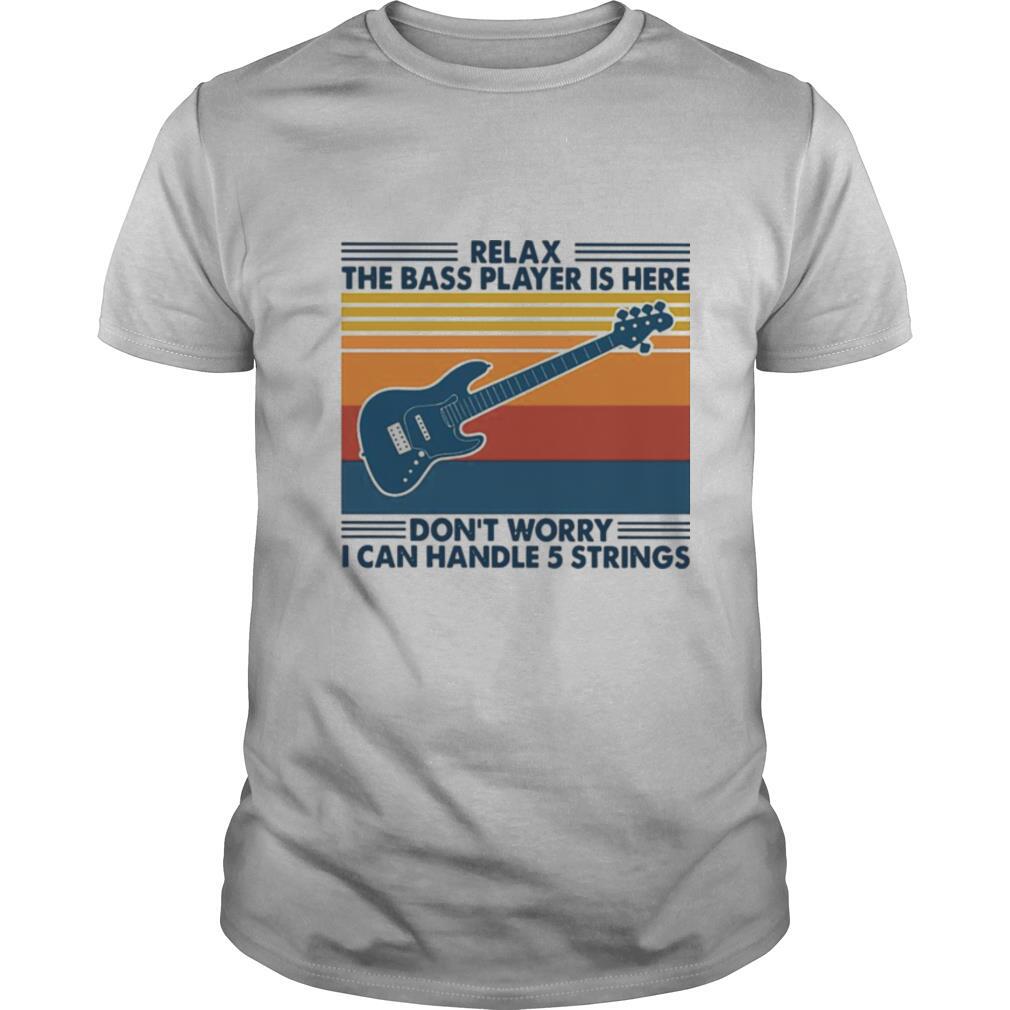 Guitar Relax The Bass Players Is Here Dont Worry I Can Handle 5 Strings Vintage Retro shirt
