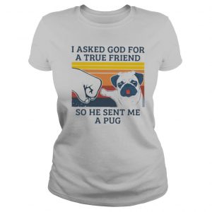I Asked God For A True Friend So He Snet Me A Pug Vintage shirt