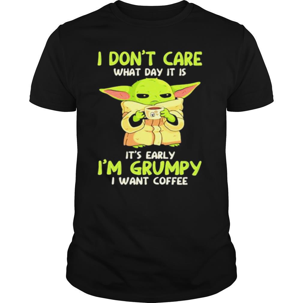 I Don’t Care What Day It Is It’s Early I’m Grumpy I Want Coffee Yoda Star Wars shirt