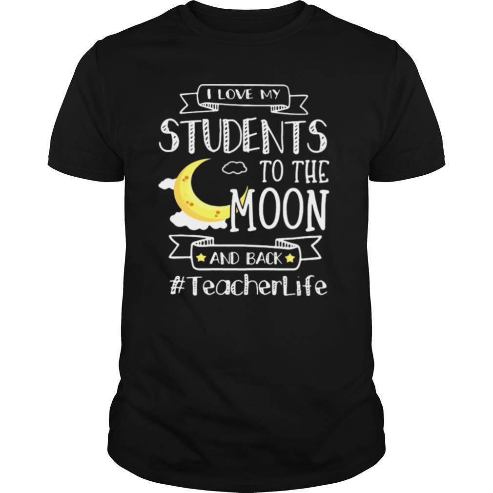 I Love My Students To The Moon And Back Teacher Life shirt