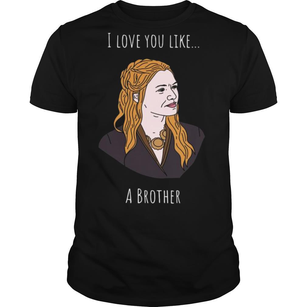 I Love You Like A Brother shirt