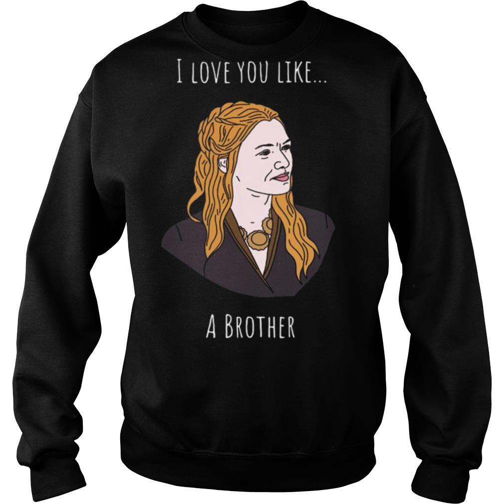 I Love You Like A Brother shirt