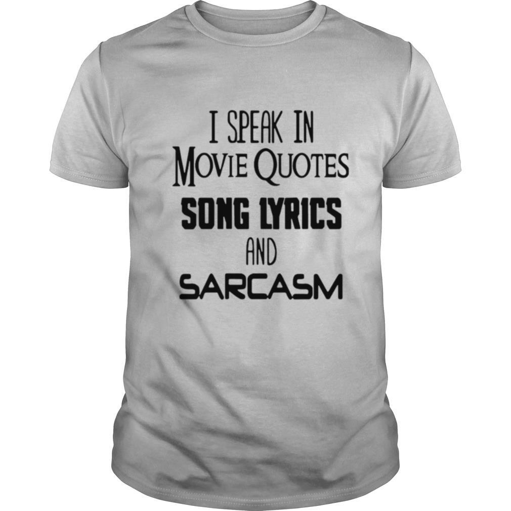 I speak in movie quotes song lyrics and sarcasm shirt