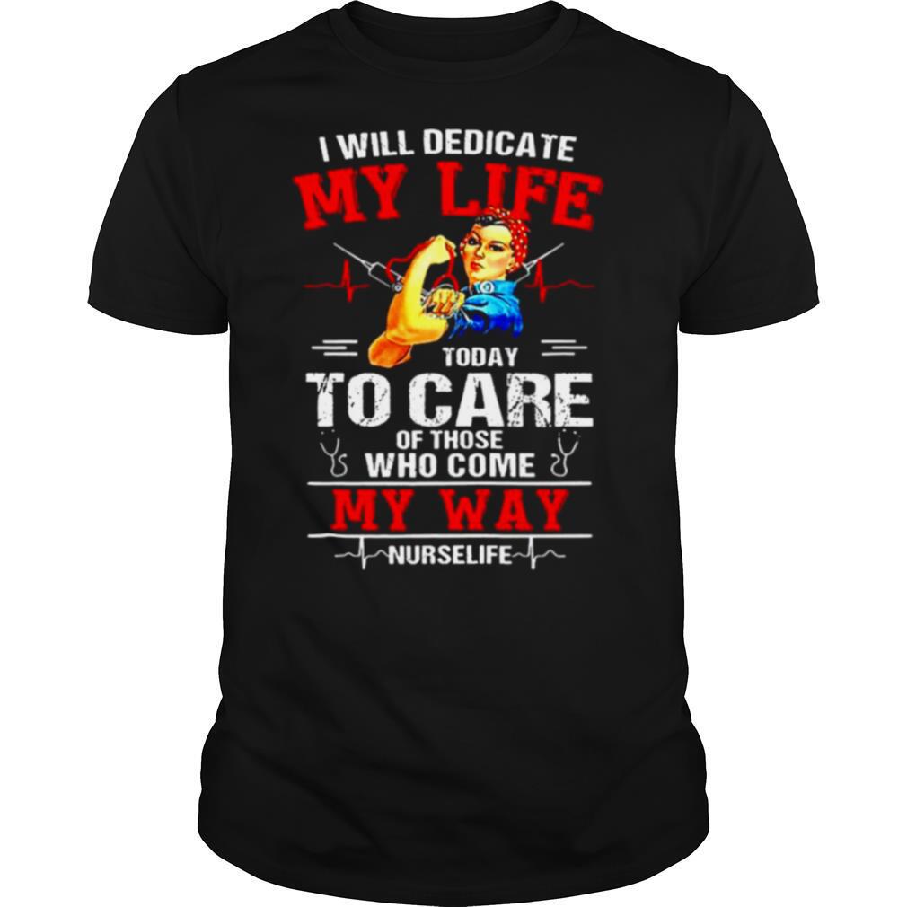 I will dedicate my life today I care of those who come my way shirt