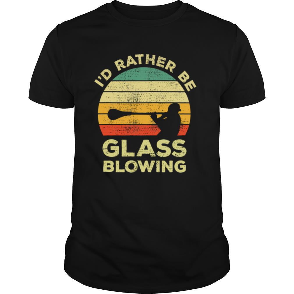 I'd Rather Be Glass Blowing vintage shirt