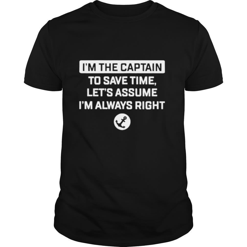 Im the captain to save time lets assume im always right shirt