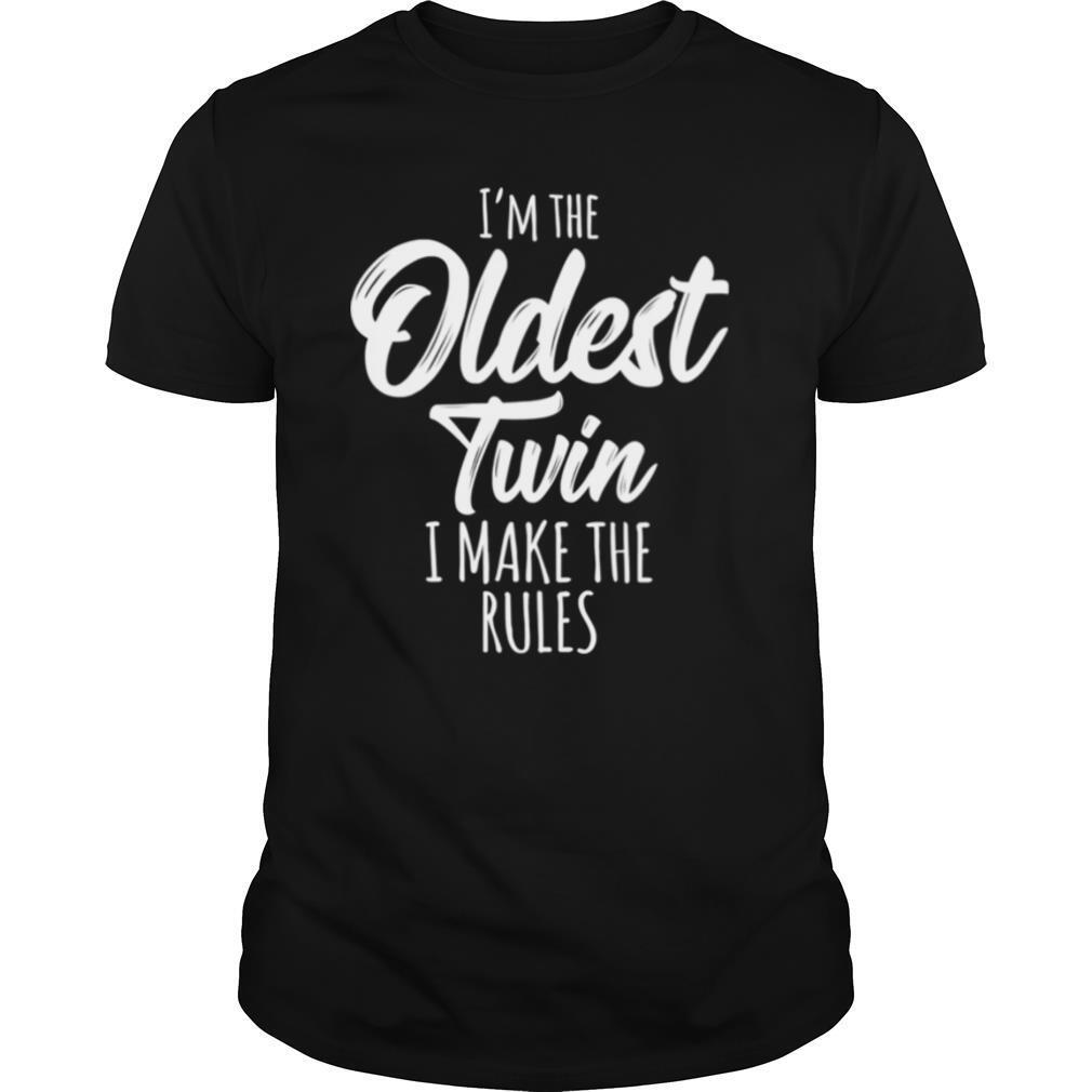 I'm the oldest twin I make the rules shirt