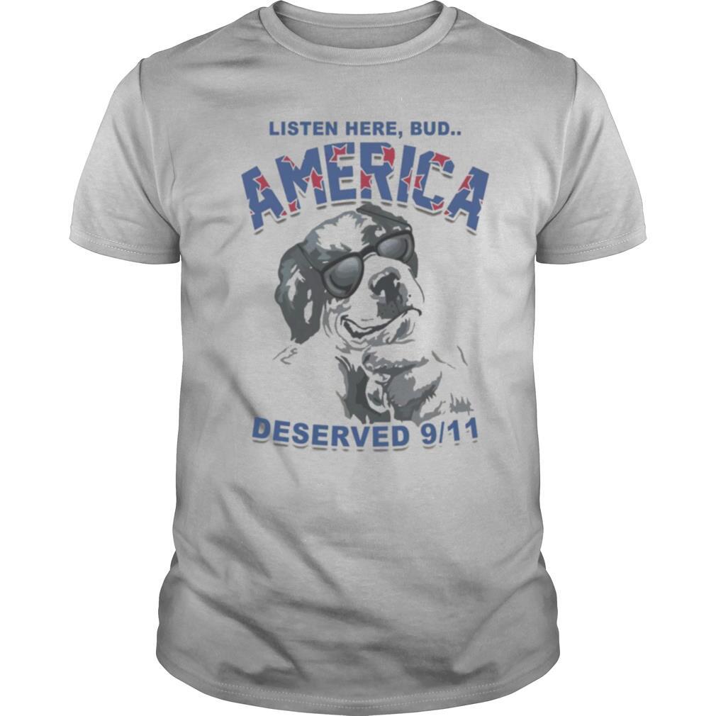 Listen Here Bud America Deserved 9 11 shirt