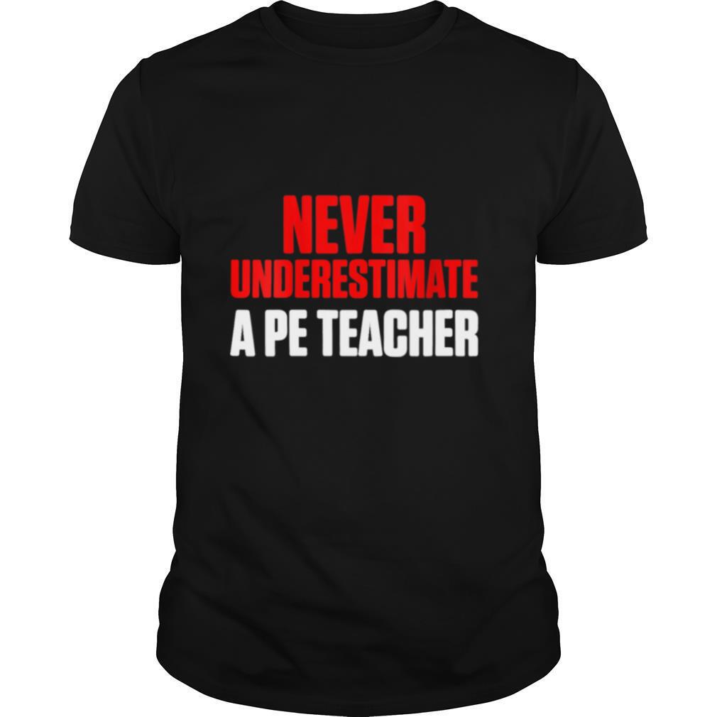 Never Underestimate PE Teacher shirt
