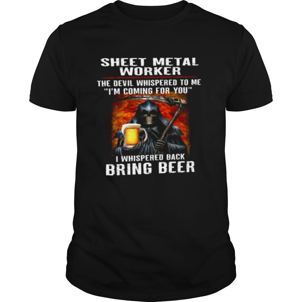 Sheet Metal Worker The Devil Whispered To Me I’m Coming For You I Whispered Back Bring Beer shirt