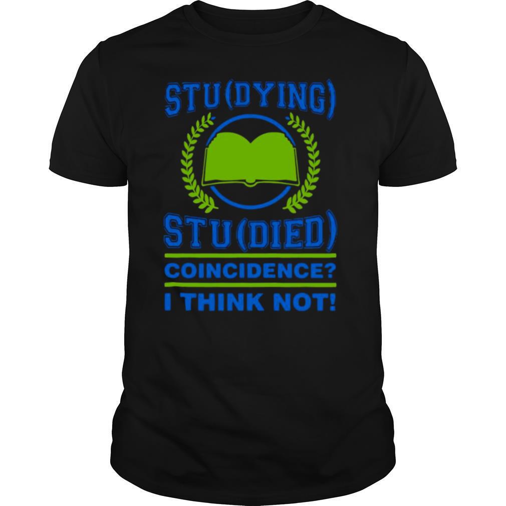 Stu  Dying Stu Died Coincidence Funny College Student shirt